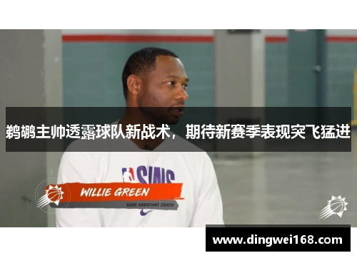 鹈鹕主帅透露球队新战术，期待新赛季表现突飞猛进