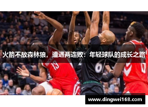 火箭不敌森林狼，遭遇两连败：年轻球队的成长之路