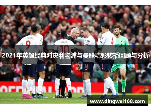 2021年英超经典对决利物浦与曼联精彩转播回顾与分析