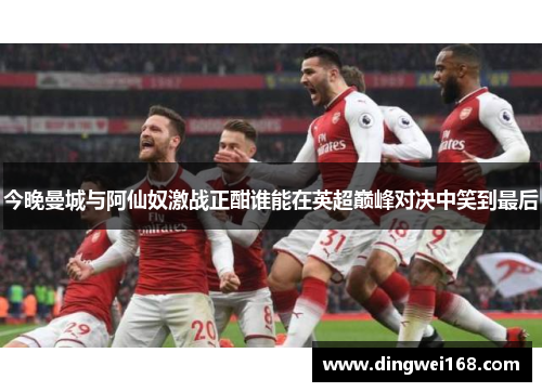 今晚曼城与阿仙奴激战正酣谁能在英超巅峰对决中笑到最后