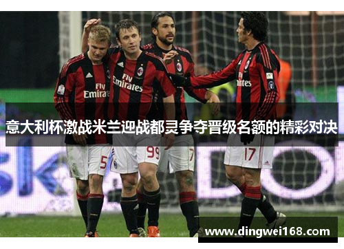 意大利杯激战米兰迎战都灵争夺晋级名额的精彩对决