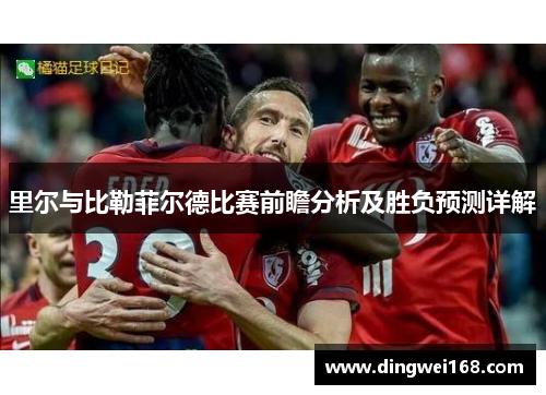 里尔与比勒菲尔德比赛前瞻分析及胜负预测详解